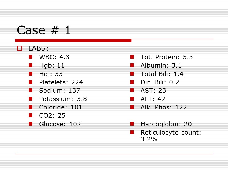 Case # 1 LABS: WBC: 4.3 Hgb: 11 Hct: 33 Platelets: 224 Sodium: 137